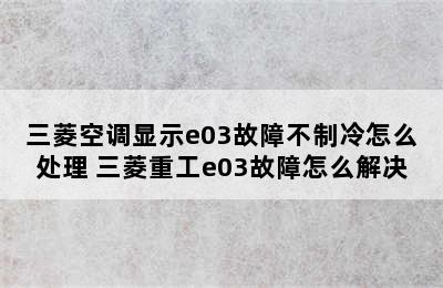 三菱空调显示e03故障不制冷怎么处理 三菱重工e03故障怎么解决